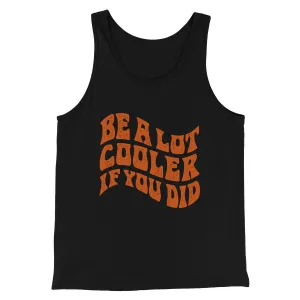 Be A Lot Cooler If You Did Funny Movie Men/Unisex Tank Top