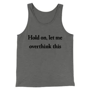 Hold On Let Me Overthink This Funny Men/Unisex Tank Top