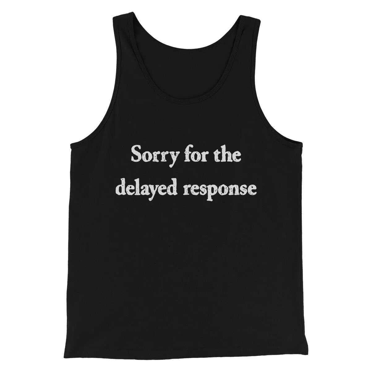 Sorry For The Delayed Response Funny Men/Unisex Tank Top