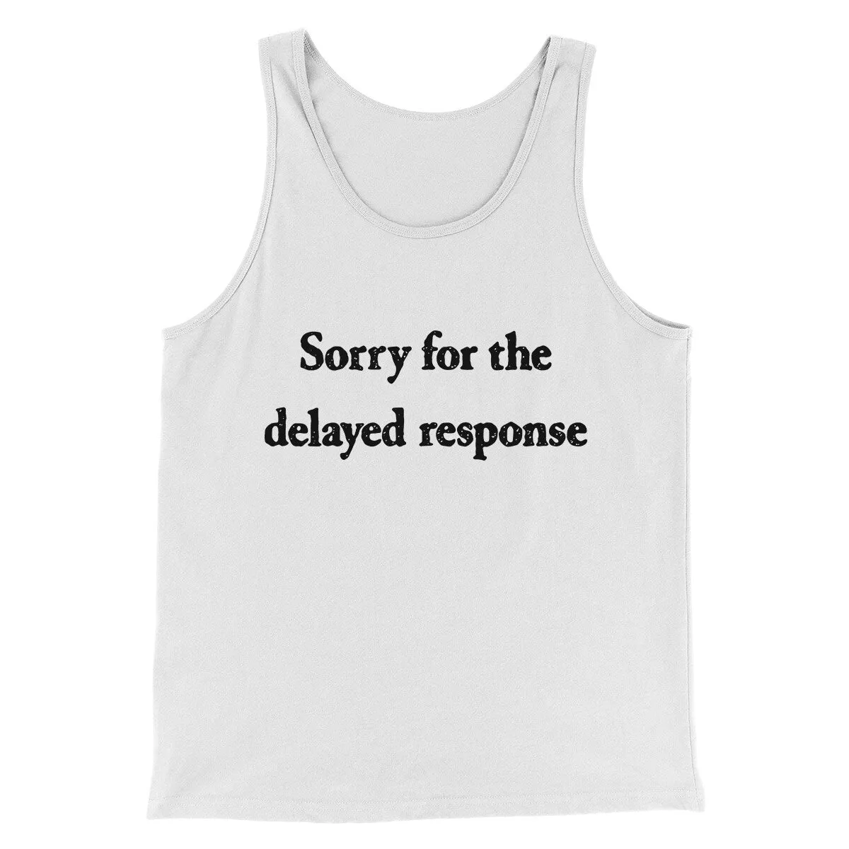 Sorry For The Delayed Response Funny Men/Unisex Tank Top